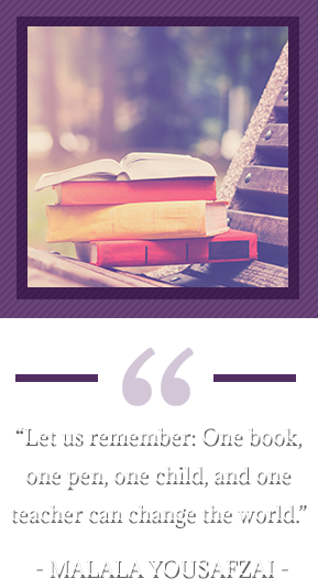 “Let us remember: One book, one pen, one child, and one teacher can change the world.” - Malala Yousafzai
