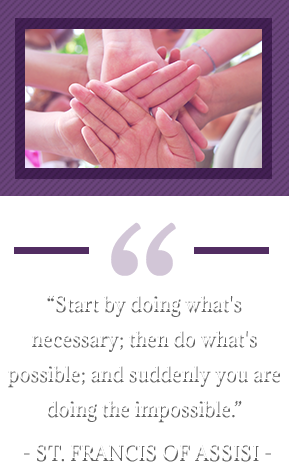 “Start by doing what's necessary; then do what's possible; and suddenly you are doing the impossible.” - St. Francis of Assisi